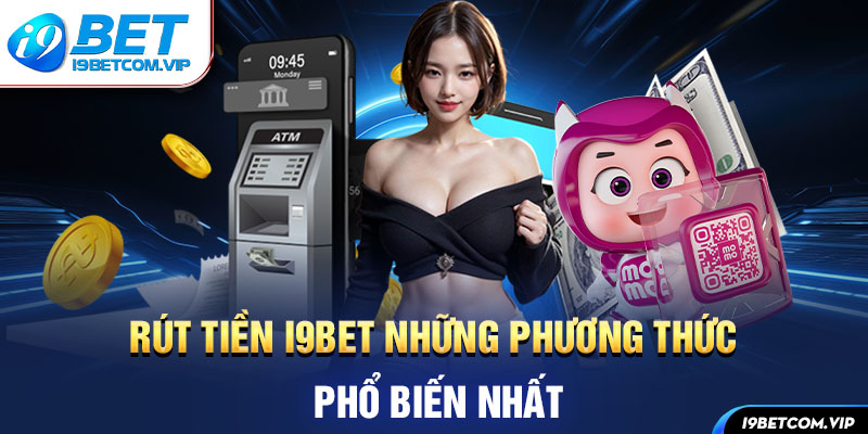 Rút tiền i9BET những phương thức phổ biến nhất