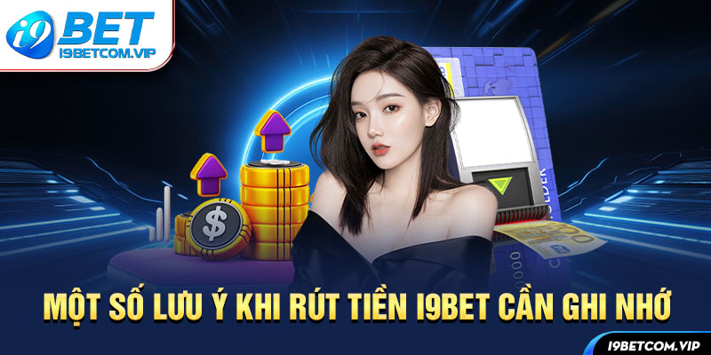 Rút tiền i9BET lưu ý