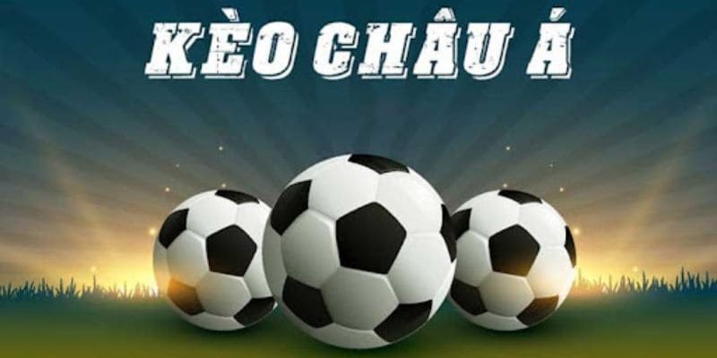 Kèo châu Á có mặt trong tất cả các trận chiến