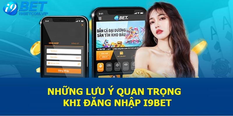 Những lưu ý quan trọng khi đăng nhập I9bet